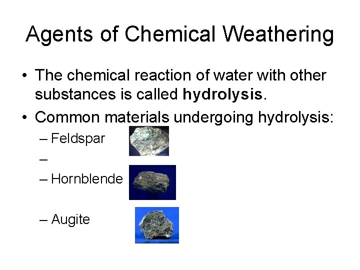 Agents of Chemical Weathering • The chemical reaction of water with other substances is