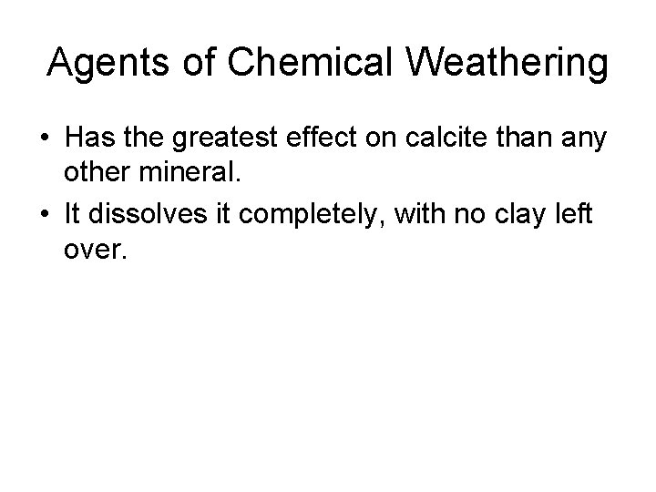 Agents of Chemical Weathering • Has the greatest effect on calcite than any other