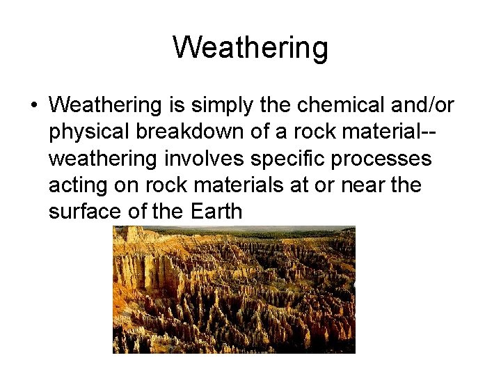 Weathering • Weathering is simply the chemical and/or physical breakdown of a rock material-weathering