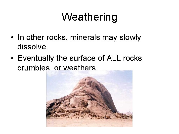 Weathering • In other rocks, minerals may slowly dissolve. • Eventually the surface of