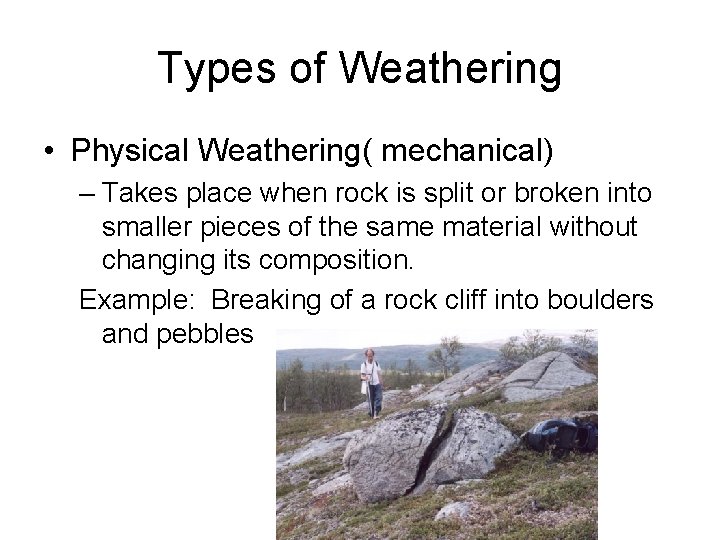 Types of Weathering • Physical Weathering( mechanical) – Takes place when rock is split