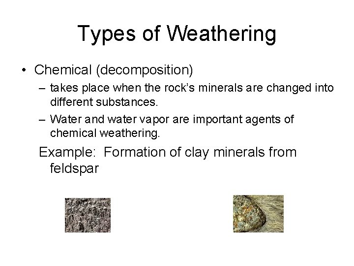 Types of Weathering • Chemical (decomposition) – takes place when the rock’s minerals are