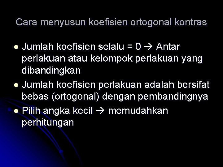 Cara menyusun koefisien ortogonal kontras Jumlah koefisien selalu = 0 Antar perlakuan atau kelompok