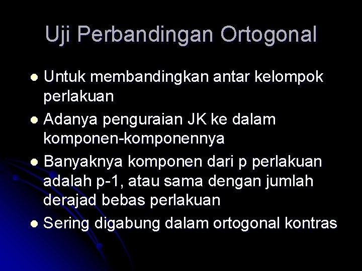 Uji Perbandingan Ortogonal Untuk membandingkan antar kelompok perlakuan l Adanya penguraian JK ke dalam