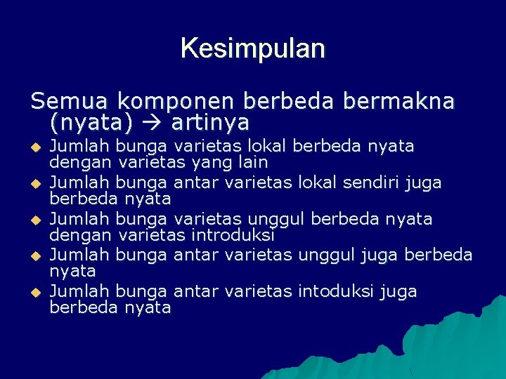 Kesimpulan Semua komponen berbeda bermakna (nyata) artinya u u u Jumlah bunga varietas lokal