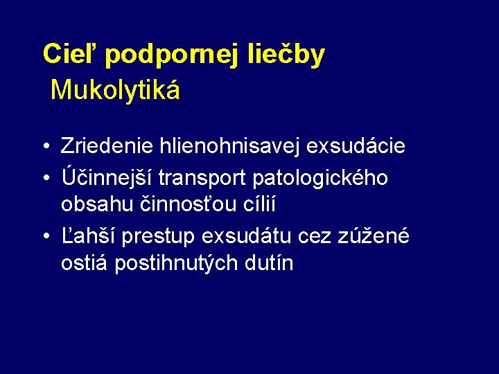 Cieľ podpornej liečby Mukolytiká • Zriedenie hlienohnisavej exsudácie • Účinnejší transport patologického obsahu činnosťou