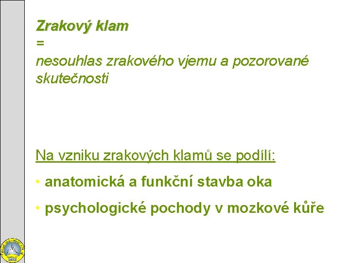 Zrakový klam = nesouhlas zrakového vjemu a pozorované skutečnosti Na vzniku zrakových klamů se