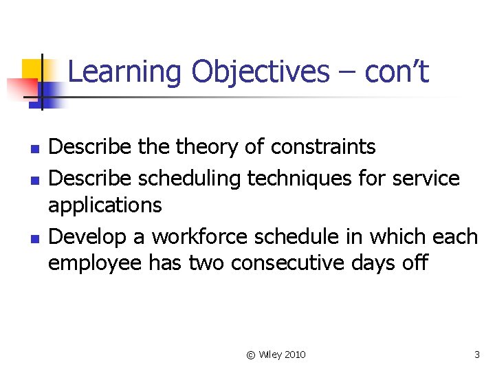 Learning Objectives – con’t n n n Describe theory of constraints Describe scheduling techniques