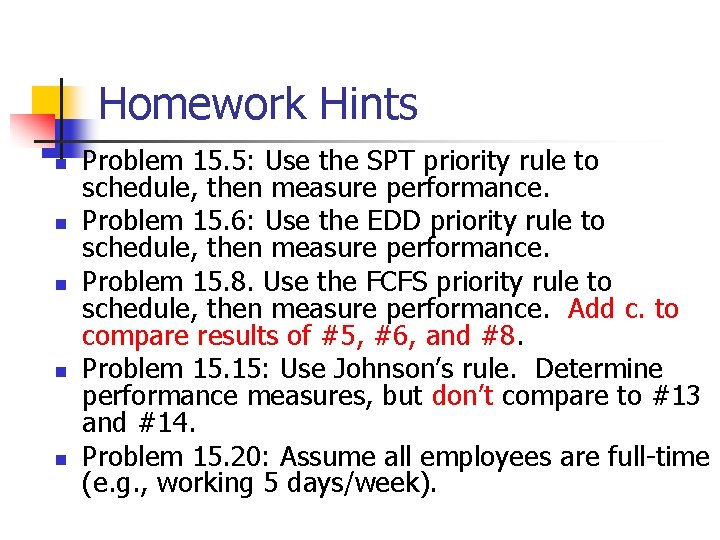 Homework Hints n n n Problem 15. 5: Use the SPT priority rule to