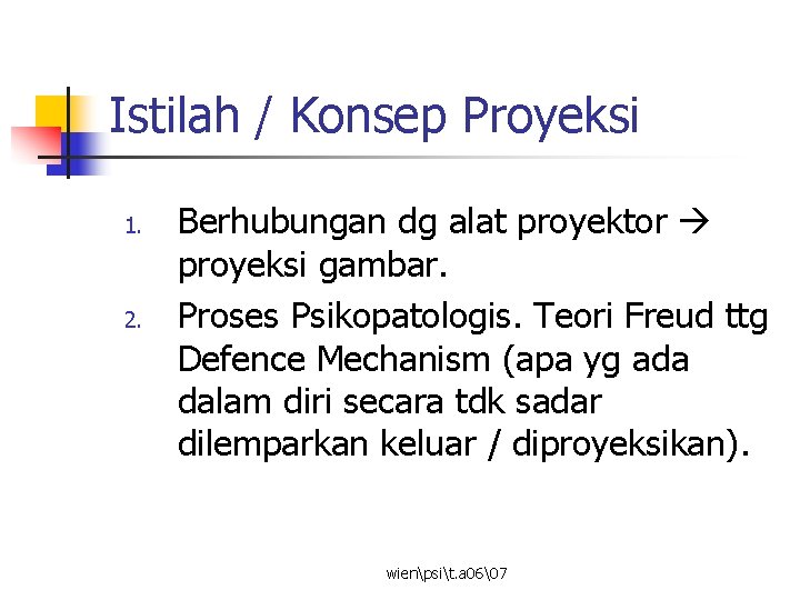 Istilah / Konsep Proyeksi 1. 2. Berhubungan dg alat proyektor proyeksi gambar. Proses Psikopatologis.