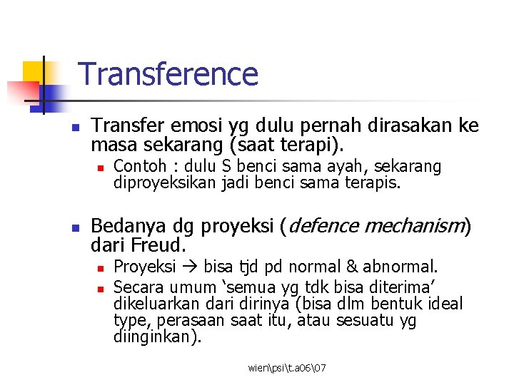 Transference n Transfer emosi yg dulu pernah dirasakan ke masa sekarang (saat terapi). n