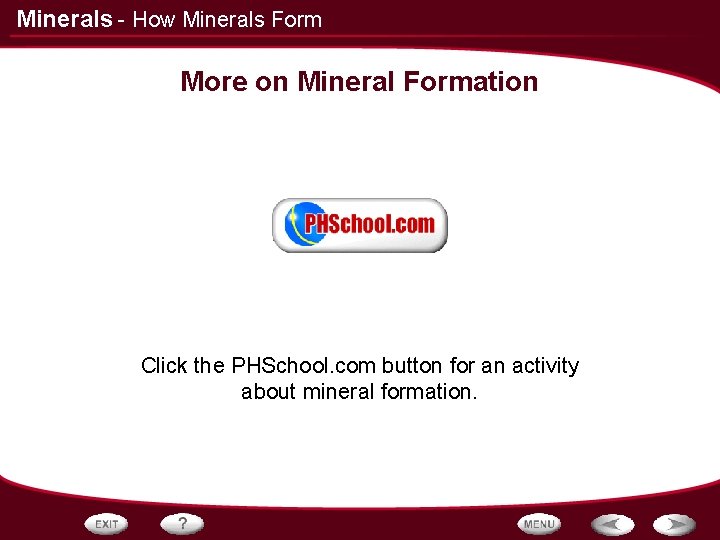 Minerals - How Minerals Form More on Mineral Formation Click the PHSchool. com button