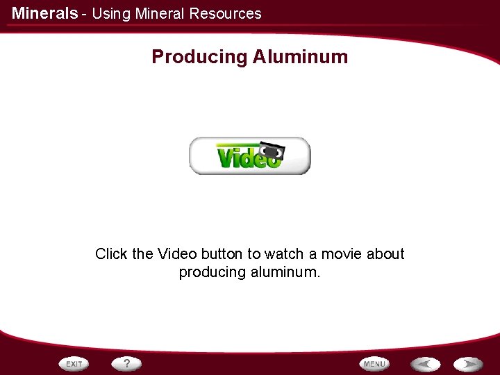 Minerals - Using Mineral Resources Producing Aluminum Click the Video button to watch a