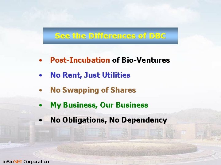 See the Differences of DBC • Post-Incubation of Bio-Ventures • No Rent, Just Utilities