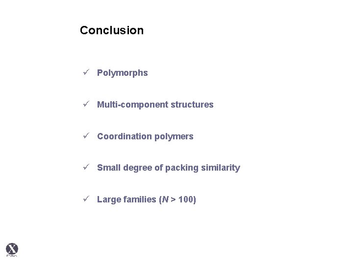 Conclusion ü Polymorphs ü Multi-component structures ü Coordination polymers ü Small degree of packing