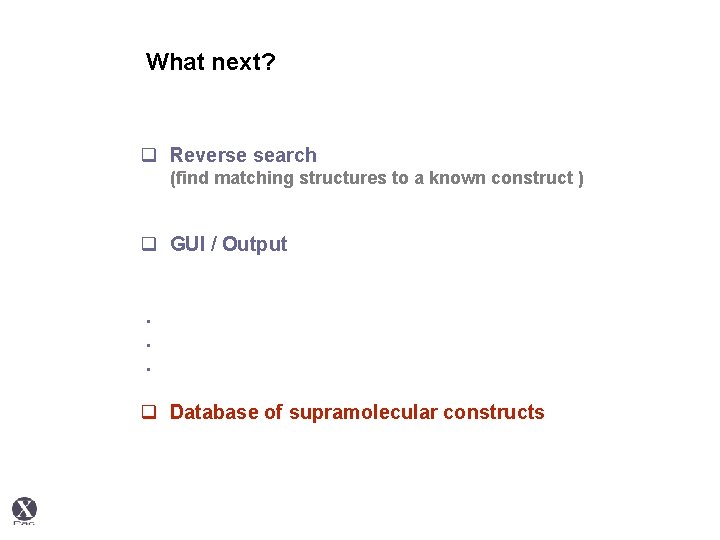 What next? q Reverse search (find matching structures to a known construct ) q