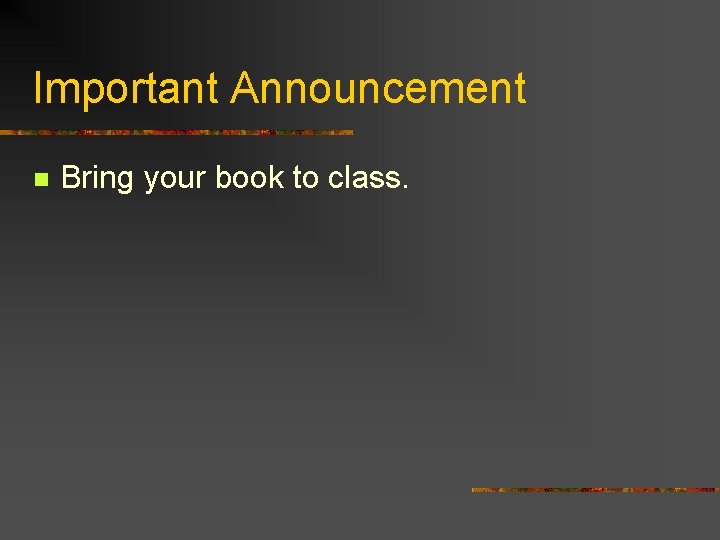 Important Announcement n Bring your book to class. 
