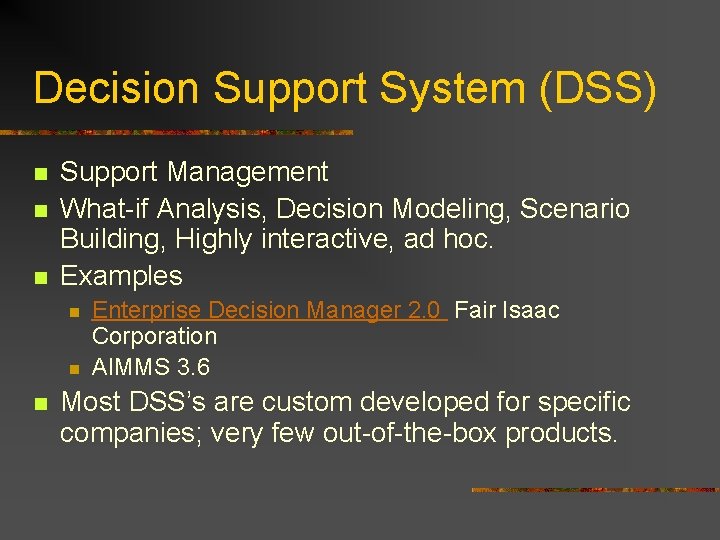 Decision Support System (DSS) n n n Support Management What-if Analysis, Decision Modeling, Scenario