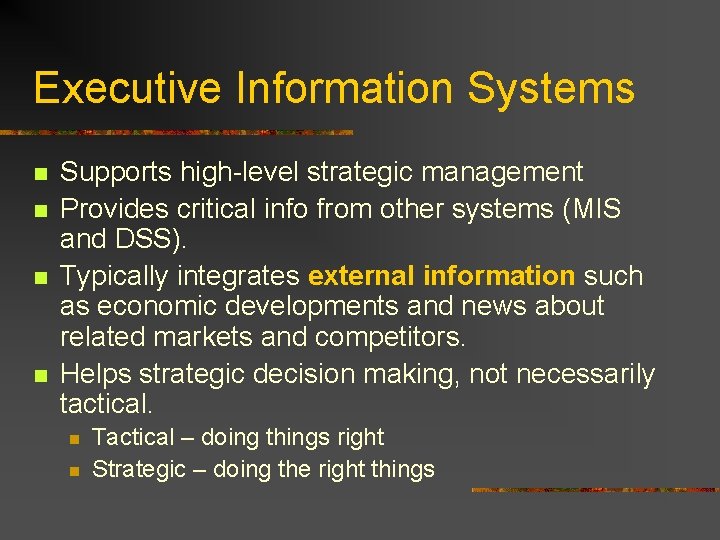 Executive Information Systems n n Supports high-level strategic management Provides critical info from other