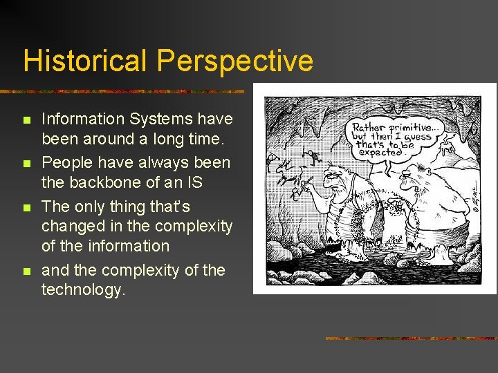 Historical Perspective n n Information Systems have been around a long time. People have