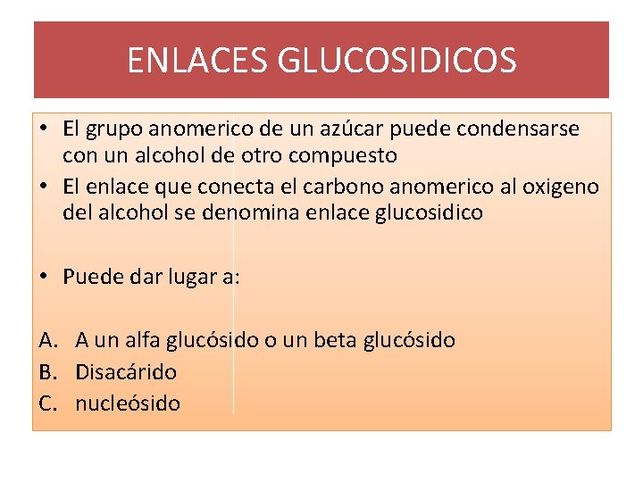 ENLACES GLUCOSIDICOS • El grupo anomerico de un azúcar puede condensarse con un alcohol