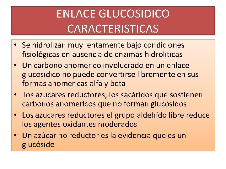 ENLACE GLUCOSIDICO CARACTERISTICAS • Se hidrolizan muy lentamente bajo condiciones fisiológicas en ausencia de