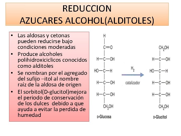 REDUCCION AZUCARES ALCOHOL(ALDITOLES) • Las aldosas y cetonas pueden reducirse bajo condiciones moderadas •