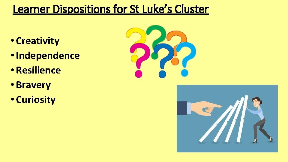 Learner Dispositions for St Luke’s Cluster • Creativity • Independence • Resilience • Bravery