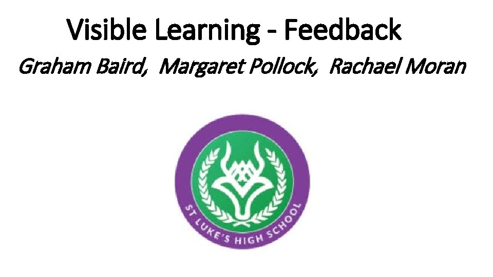 Visible Learning - Feedback Graham Baird, Margaret Pollock, Rachael Moran 