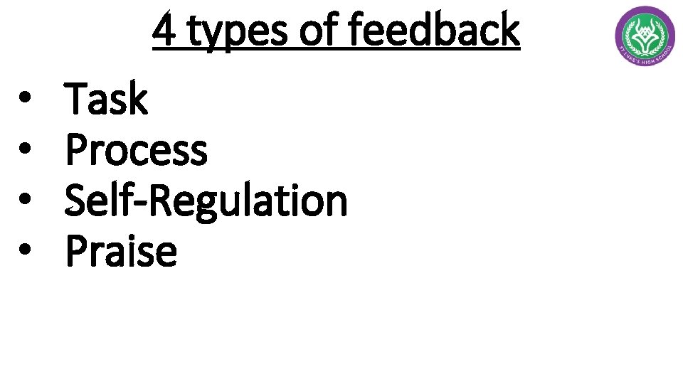 4 types of feedback • • Task Process Self-Regulation Praise 