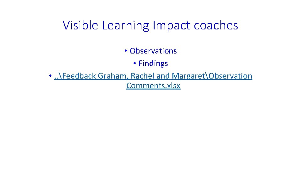 Visible Learning Impact coaches • Observations • Findings • . . Feedback Graham, Rachel