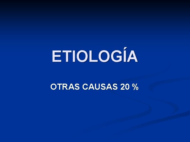 ETIOLOGÍA OTRAS CAUSAS 20 % 