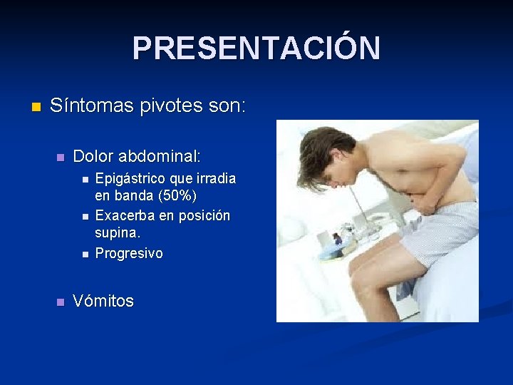 PRESENTACIÓN n Síntomas pivotes son: n Dolor abdominal: n n Epigástrico que irradia en