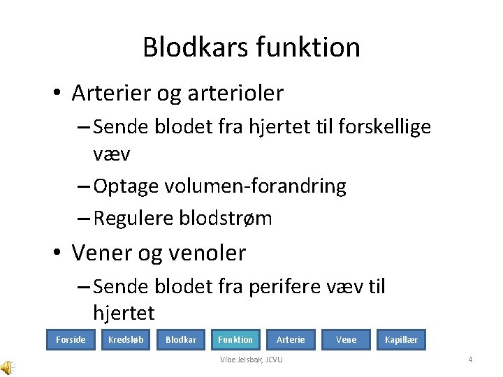 Blodkars funktion • Arterier og arterioler – Sende blodet fra hjertet til forskellige væv