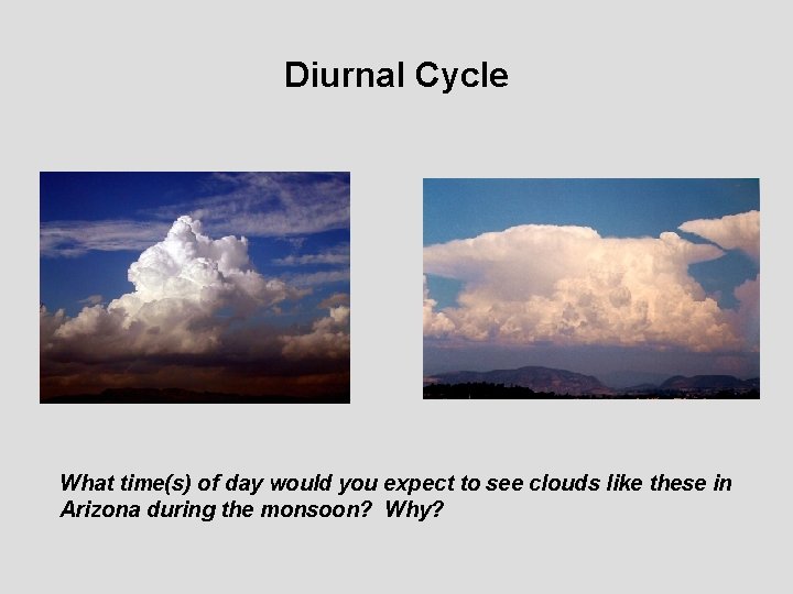 Diurnal Cycle What time(s) of day would you expect to see clouds like these