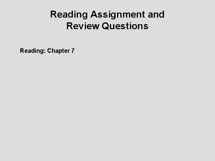 Reading Assignment and Review Questions Reading: Chapter 7 