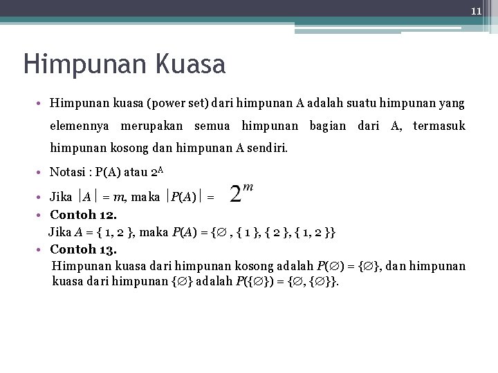 11 Himpunan Kuasa • Himpunan kuasa (power set) dari himpunan A adalah suatu himpunan