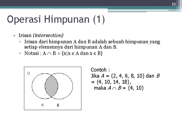 12 Operasi Himpunan (1) • Irisan (intersection) ▫ Irisan dari himpunan A dan B