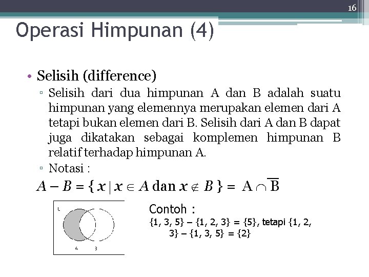 16 Operasi Himpunan (4) • Selisih (difference) ▫ Selisih dari dua himpunan A dan