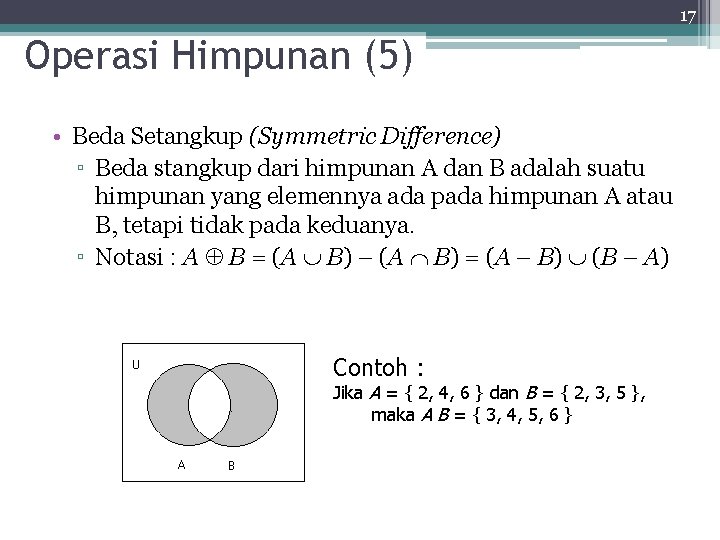 17 Operasi Himpunan (5) • Beda Setangkup (Symmetric Difference) ▫ Beda stangkup dari himpunan
