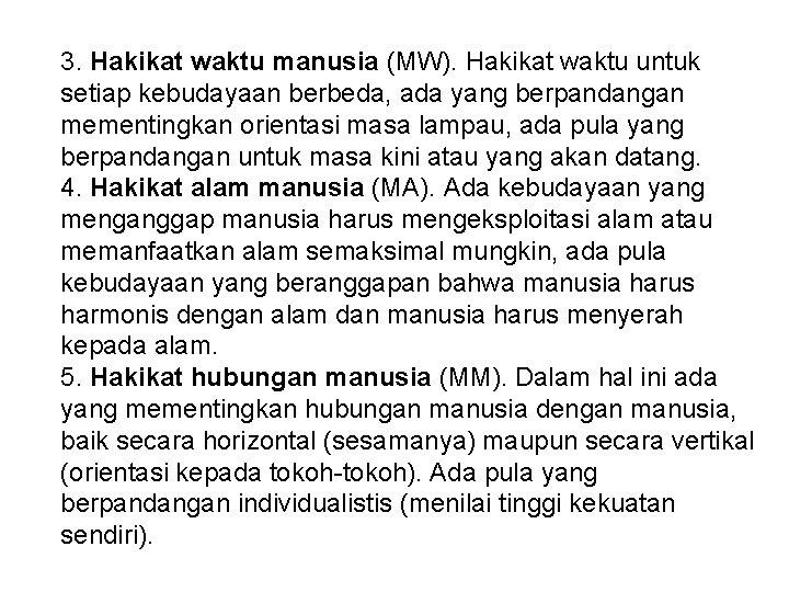 3. Hakikat waktu manusia (MW). Hakikat waktu untuk setiap kebudayaan berbeda, ada yang berpandangan