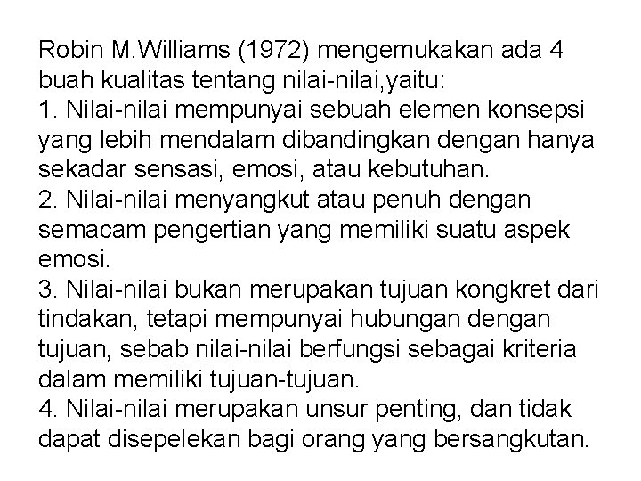 Robin M. Williams (1972) mengemukakan ada 4 buah kualitas tentang nilai-nilai, yaitu: 1. Nilai-nilai