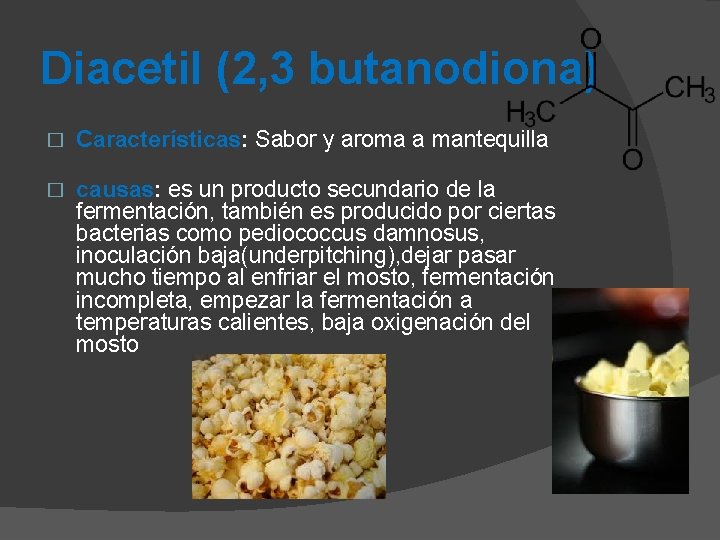 Diacetil (2, 3 butanodiona) � Características: Sabor y aroma a mantequilla � causas: es