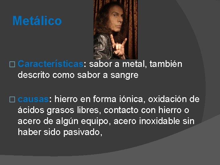 Metálico � Características: sabor a metal, también descrito como sabor a sangre � causas: