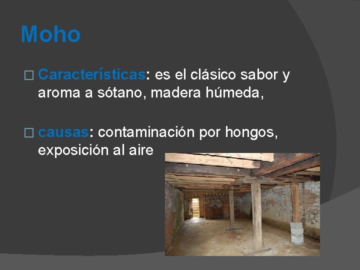 Moho � Características: es el clásico sabor y aroma a sótano, madera húmeda, �