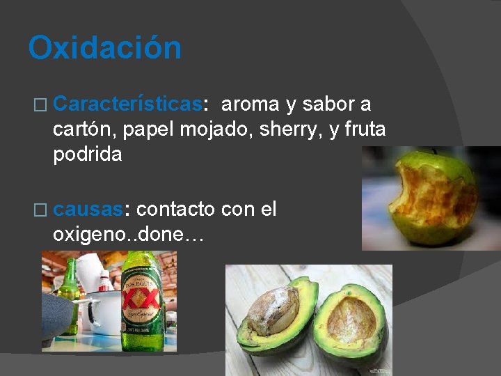 Oxidación � Características: aroma y sabor a cartón, papel mojado, sherry, y fruta podrida