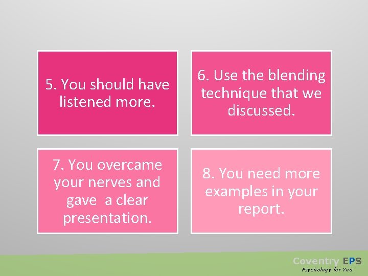 5. You should have listened more. 6. Use the blending technique that we discussed.