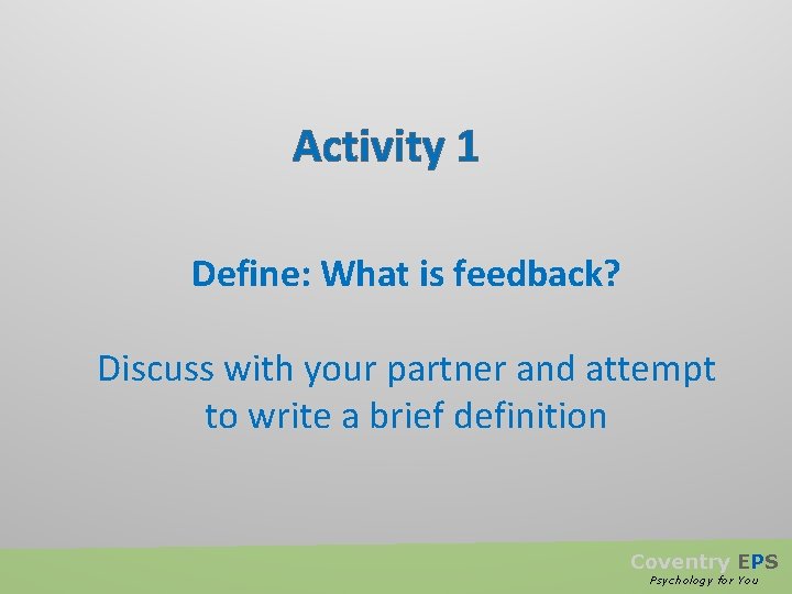 Activity 1 Define: What is feedback? Discuss with your partner and attempt to write