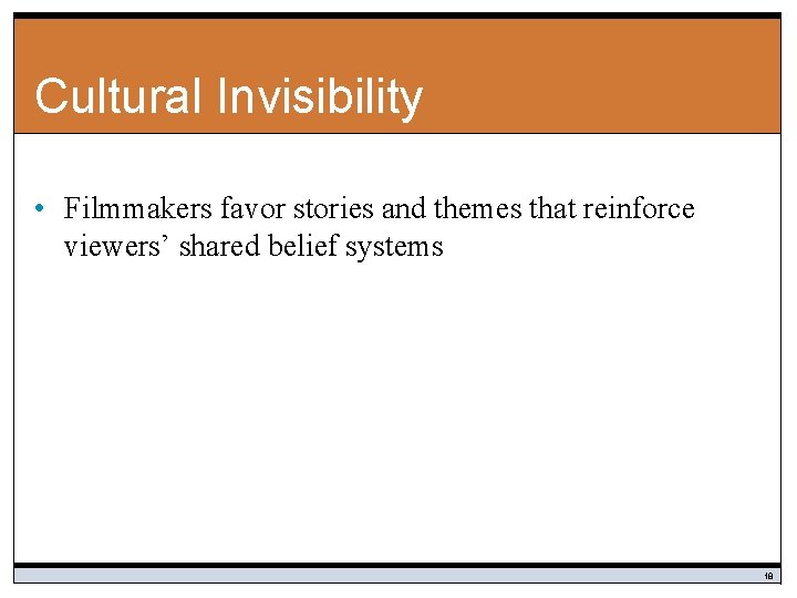 Cultural Invisibility • Filmmakers favor stories and themes that reinforce viewers’ shared belief systems