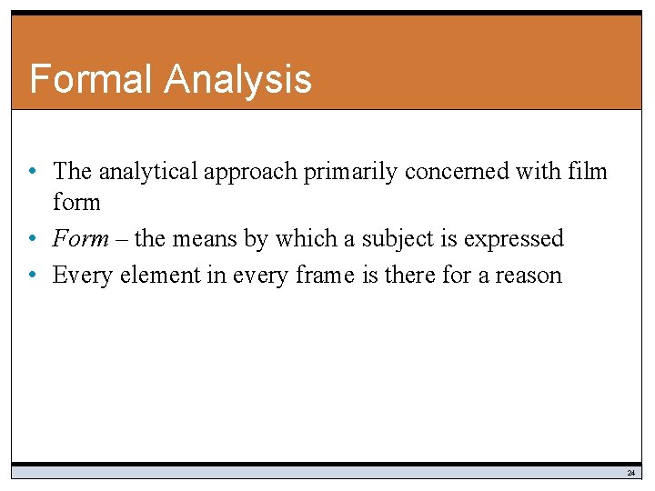 Formal Analysis • The analytical approach primarily concerned with film form • Form –